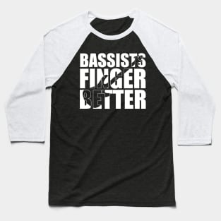 Funny BASSIST FINGER BETTER T Shirt design cute gift Baseball T-Shirt